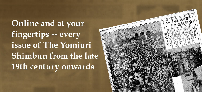 Online and at your fingertips -- every issue of The Yomiuri Shimbun from the late 19th century onwards